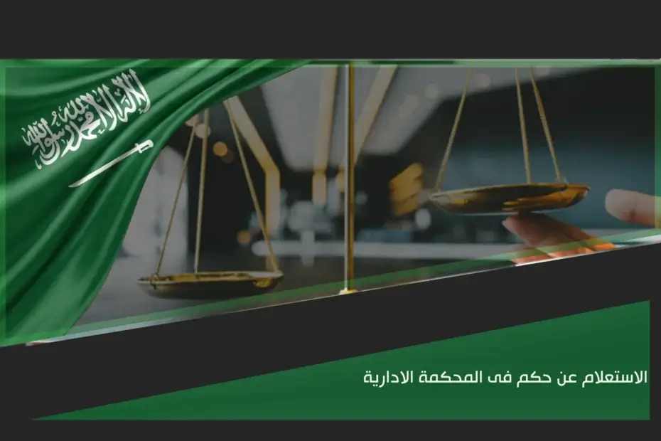 الاستعلام عن حكم في المحكمة الإدارية في السعودية لمتابعة منطوق الحكم وحالة القضية