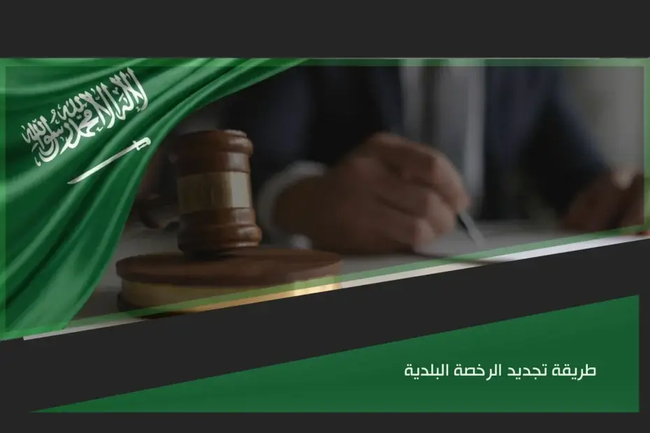 طريقة تجديد الرخصة البلدية في السعودية لمتابعة نشاط المنشأة واستكمال المتطلبات النظامية